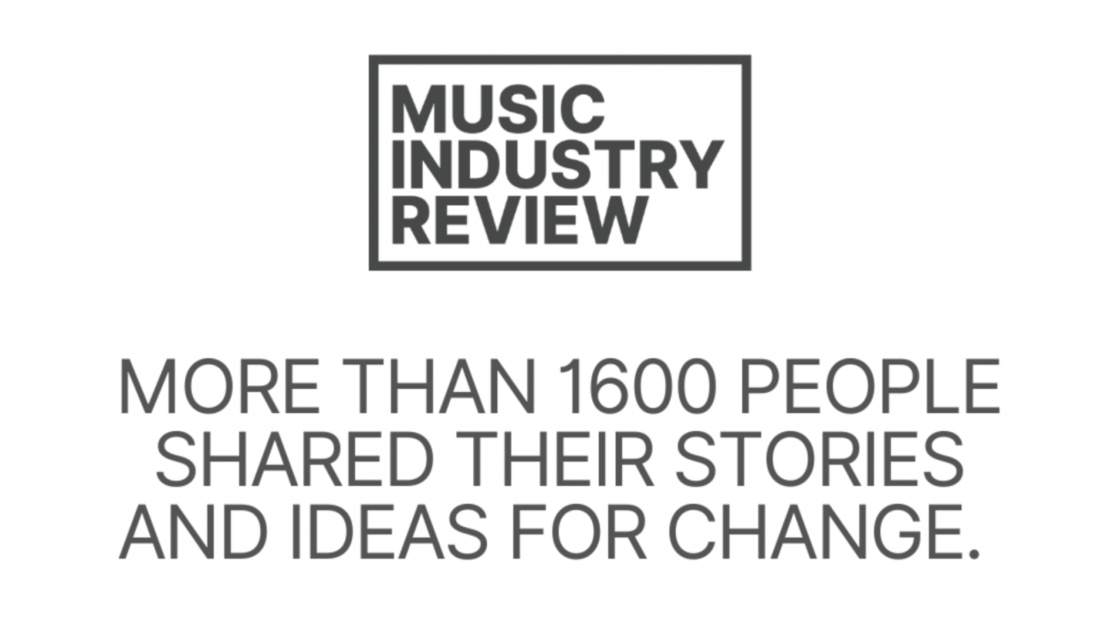 Music Industry Review logo and text reading More than 1600 people shared their stories and ideas for change.